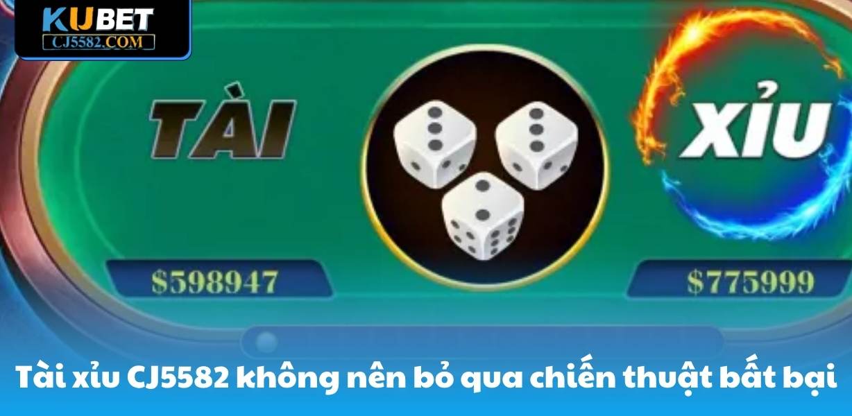 Tài xỉu CJ5582 không nên bỏ qua chiến thuật bất bại